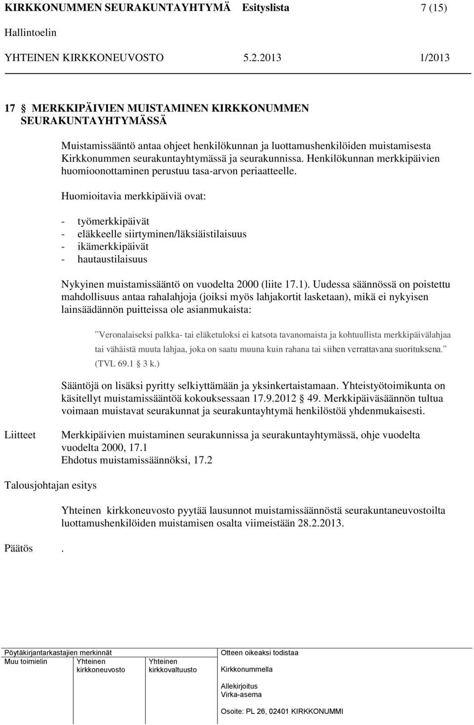 Huomioitavia merkkipäiviä ovat: - työmerkkipäivät - eläkkeelle siirtyminen/läksiäistilaisuus - ikämerkkipäivät - hautaustilaisuus Nykyinen muistamissääntö on vuodelta 2000 (liite 17.1).