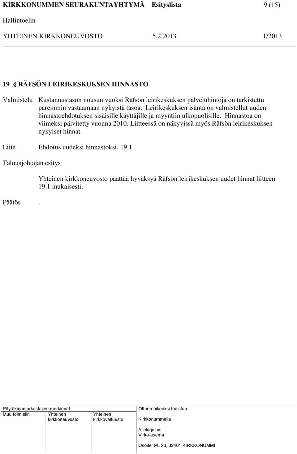 Leirikeskuksen isäntä on valmistellut uuden hinnastoehdotuksen sisäisille käyttäjille ja myyntiin ulkopuolisille.