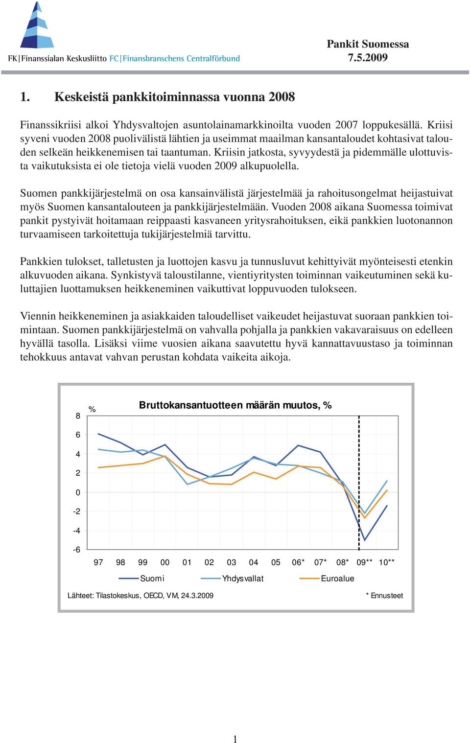 Kriisin jatkosta, syvyydestä ja pidemmälle ulottuvista vaikutuksista ei ole tietoja vielä vuoden 29 alkupuolella.