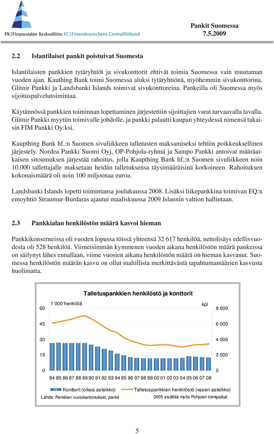 Käytännössä pankkien toiminnan lopettaminen järjestettiin sijoittajien varat turvaavalla tavalla.