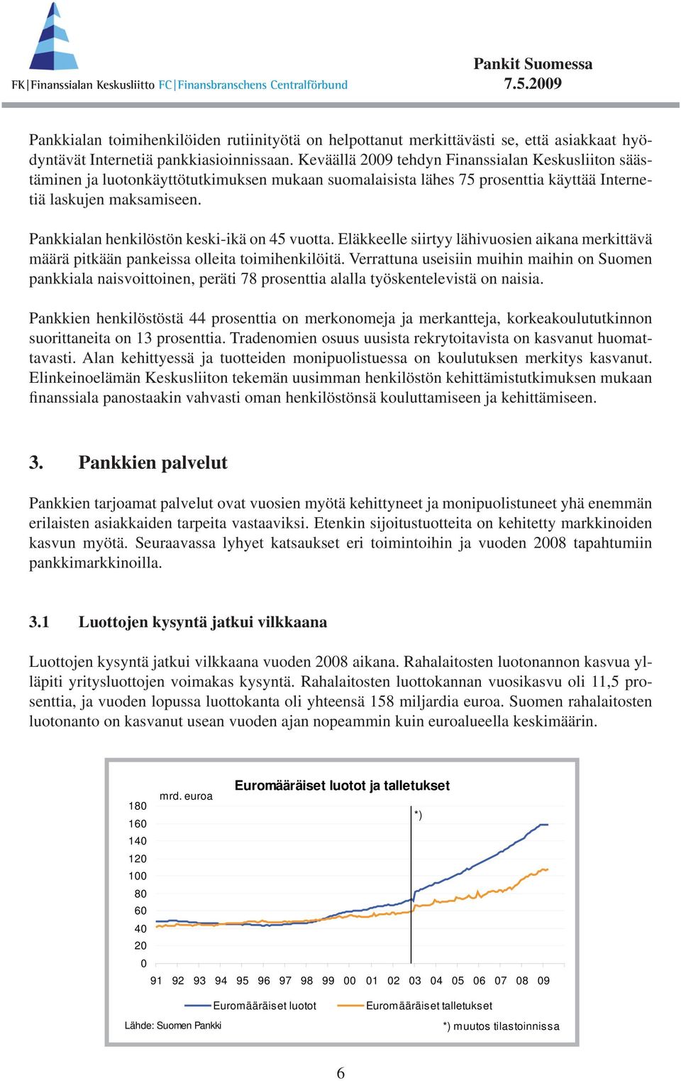 Pankkialan henkilöstön keski-ikä on 45 vuotta. Eläkkeelle siirtyy lähivuosien aikana merkittävä määrä pitkään pankeissa olleita toimihenkilöitä.