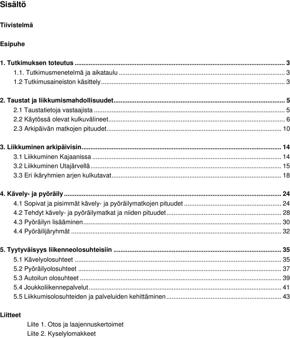 .. 15 3.3 Eri ikäryhmien arjen kulkutavat... 18 4. Kävely- ja pyöräily... 24 4.1 Sopivat ja pisimmät kävely- ja pyöräilymatkojen pituudet... 24 4.2 Tehdyt kävely- ja pyöräilymatkat ja niiden pituudet.