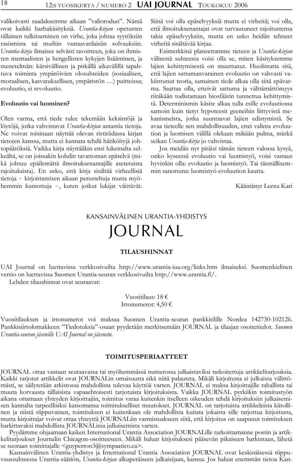 Urantia-kirja ilmaisee selvästi tavoitteen, joka on ihmisten mentaalisten ja hengellisten kykyjen lisääminen, ja menetelmän: kärsivällinen ja pitkällä aikavälillä tapahtuva toiminta ympäröivien