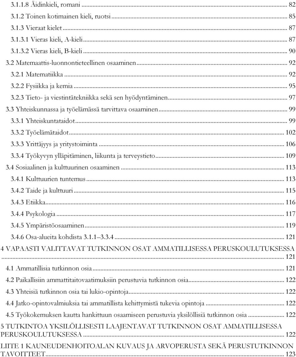 3 Yhteiskunnassa ja työelämässä tarvittava osaaminen... 99 3.3.1 Yhteiskuntataidot... 99 3.3.2 Työelämätaidot... 102 3.3.3 Yrittäjyys ja yritystoiminta... 106 3.3.4 Työkyvyn ylläpitäminen, liikunta ja terveystieto.