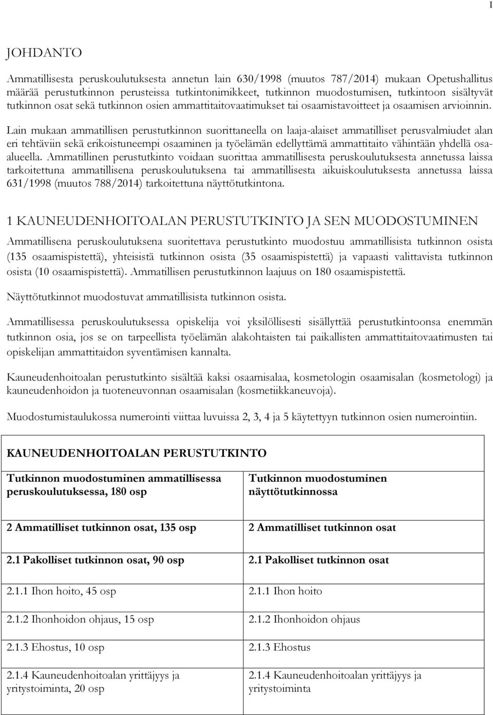 Lain mukaan ammatillisen perustutkinnon suorittaneella on laaja-alaiset ammatilliset perusvalmiudet alan eri tehtäviin sekä erikoistuneempi osaaminen ja työelämän edellyttämä ammattitaito vähintään