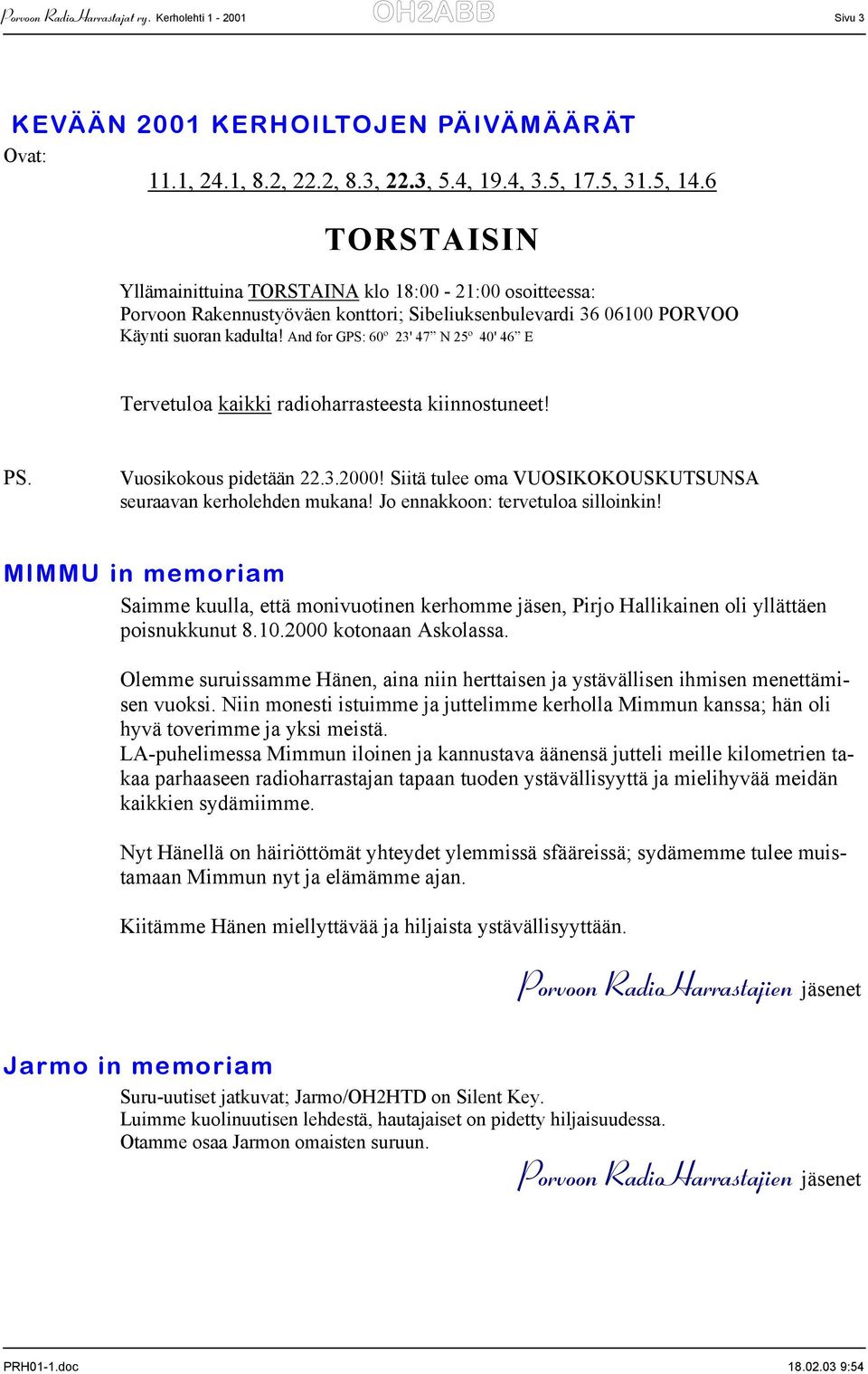 And for GPS: 60º 23' 47 N 25º 40' 46 E Tervetuloa kaikki radioharrasteesta kiinnostuneet! PS. Vuosikokous pidetään 22.3.2000! Siitä tulee oma VUOSIKOKOUSKUTSUNSA seuraavan kerholehden mukana!