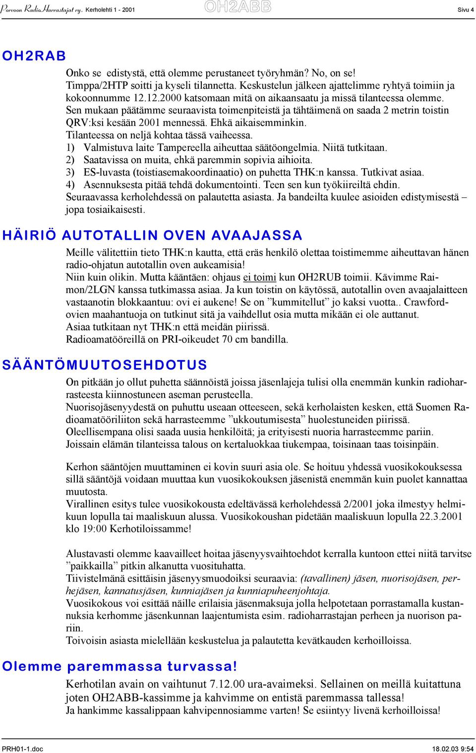 Sen mukaan päätämme seuraavista toimenpiteistä ja tähtäimenä on saada 2 metrin toistin QRV:ksi kesään 2001 mennessä. Ehkä aikaisemminkin. Tilanteessa on neljä kohtaa tässä vaiheessa.