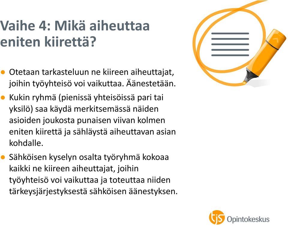 Kukin ryhmä (pienissä yhteisöissä pari tai yksilö) saa käydä merkitsemässä näiden asioiden joukosta punaisen viivan