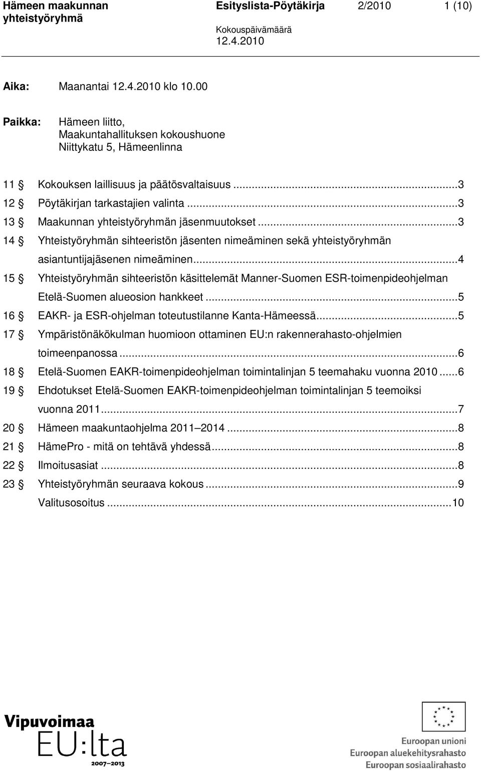 ..3 14 Yhteistyöryhmän sihteeristön jäsenten nimeäminen sekä n asiantuntijajäsenen nimeäminen.