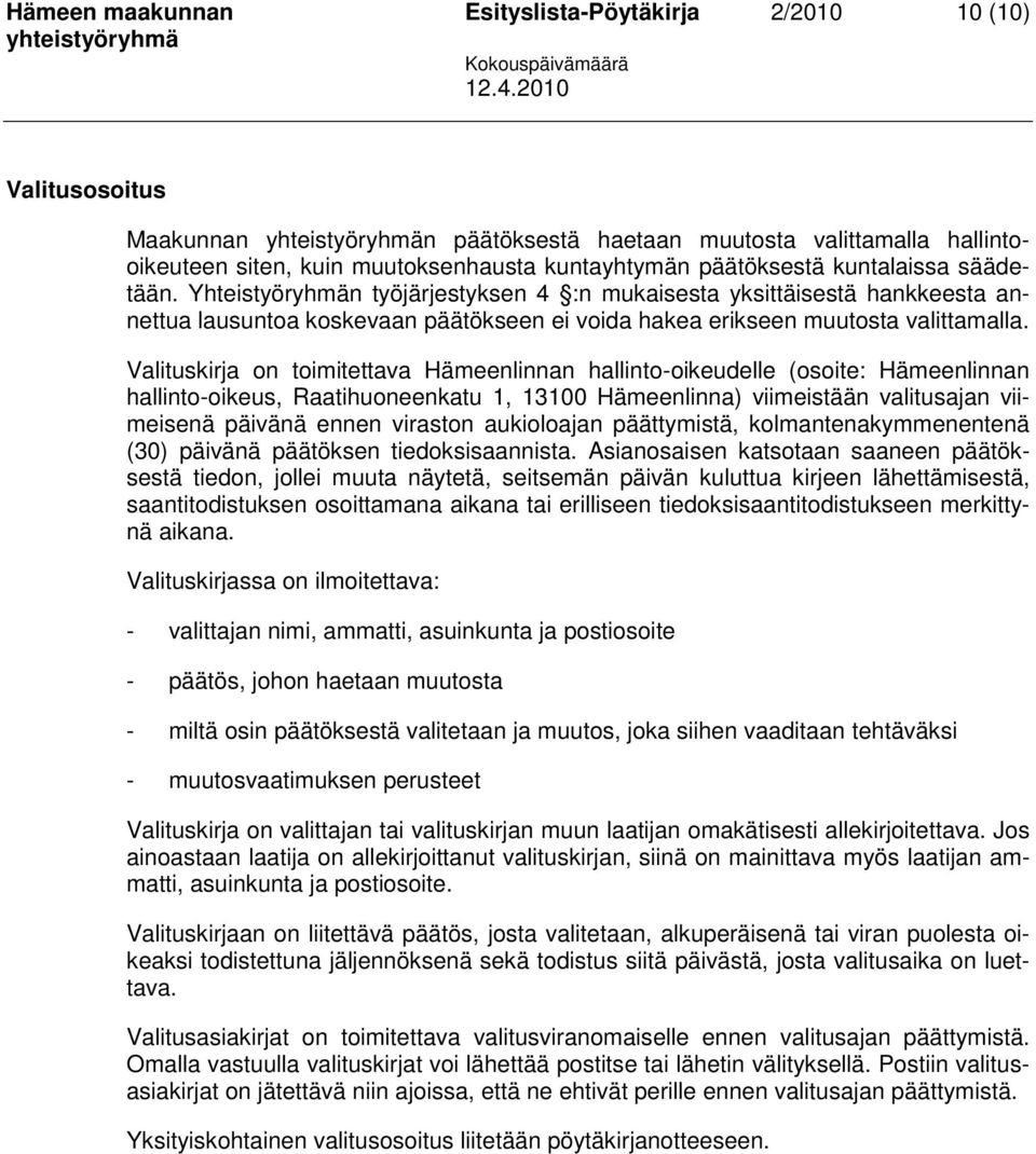 Valituskirja on toimitettava Hämeenlinnan hallinto-oikeudelle (osoite: Hämeenlinnan hallinto-oikeus, Raatihuoneenkatu 1, 13100 Hämeenlinna) viimeistään valitusajan viimeisenä päivänä ennen viraston