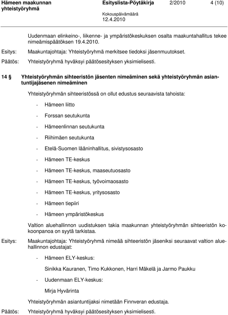 Hämeenlinnan seutukunta - Riihimäen seutukunta - Etelä-Suomen lääninhallitus, sivistysosasto - Hämeen TE-keskus - Hämeen TE-keskus, maaseutuosasto - Hämeen TE-keskus, työvoimaosasto - Hämeen