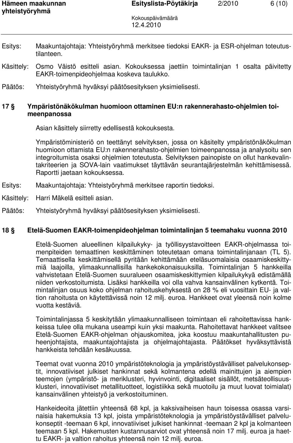 17 Ympäristönäkökulman huomioon ottaminen EU:n rakennerahasto-ohjelmien toimeenpanossa Asian käsittely siirretty edellisestä kokouksesta.