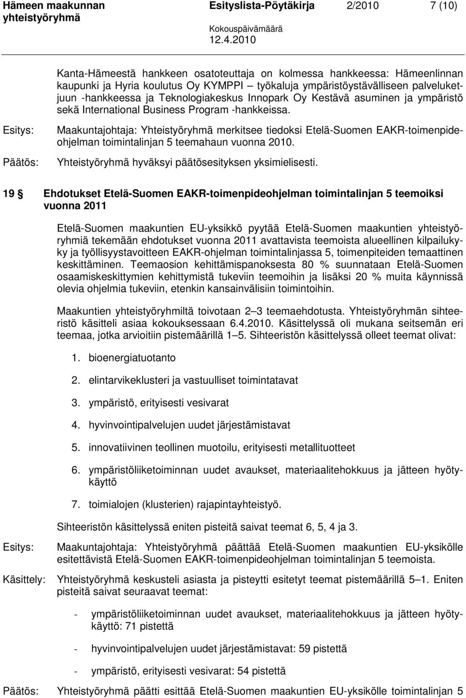 Maakuntajohtaja: Yhteistyöryhmä merkitsee tiedoksi Etelä-Suomen EAKR-toimenpideohjelman toimintalinjan 5 teemahaun vuonna 2010.