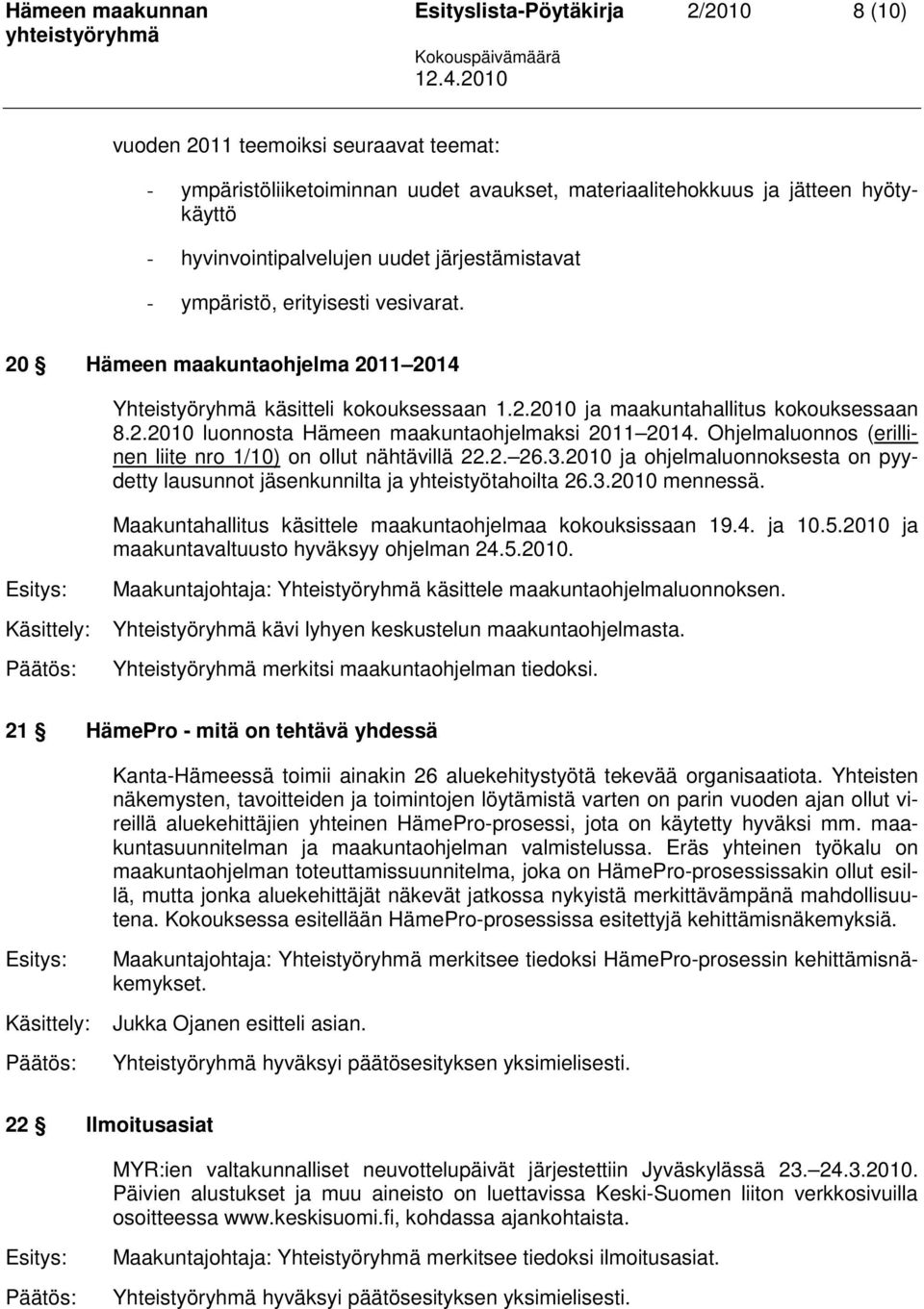 2.2010 luonnosta Hämeen maakuntaohjelmaksi 2011 2014. Ohjelmaluonnos (erillinen liite nro 1/10) on ollut nähtävillä 22.2. 26.3.