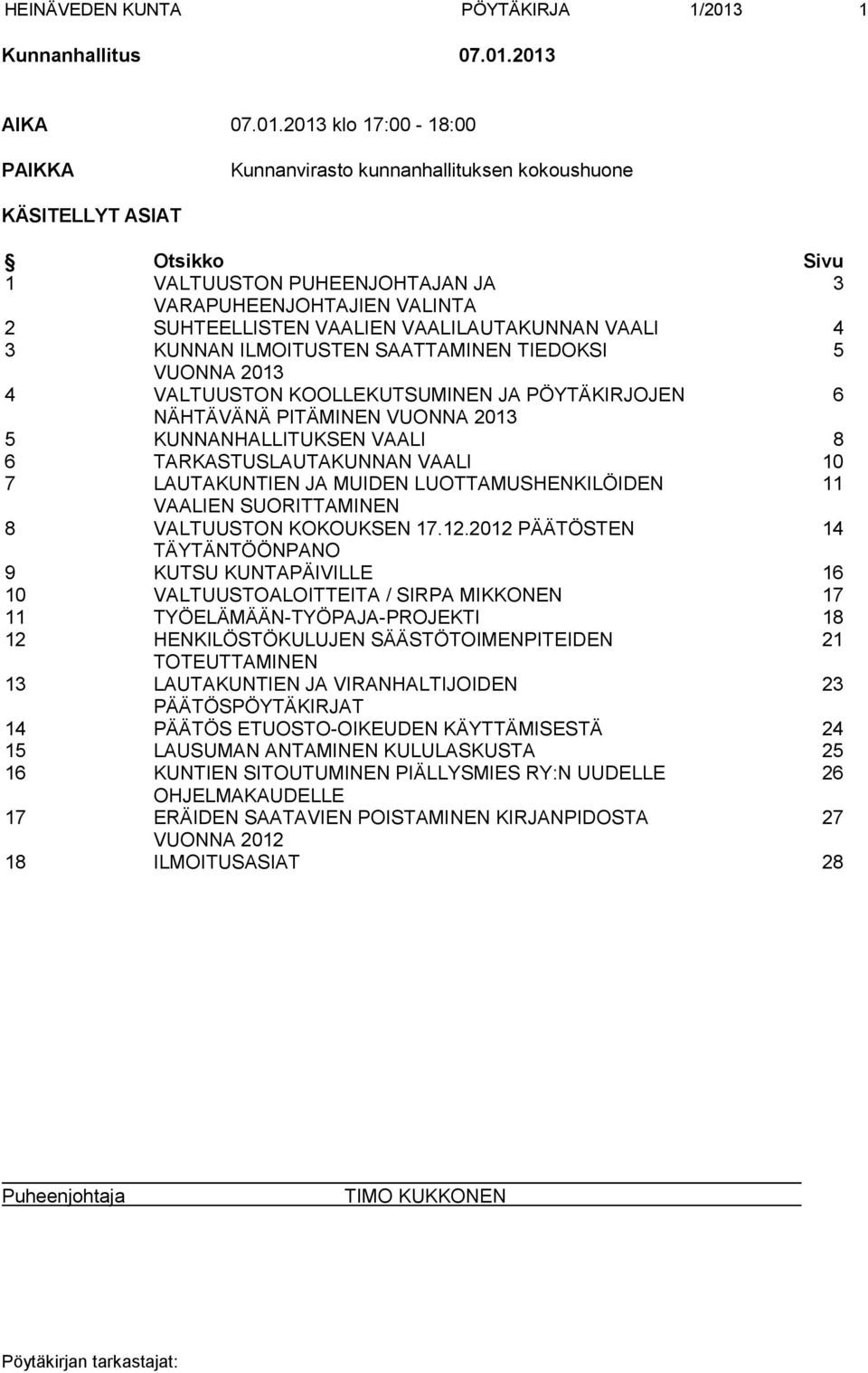 2013 AIKA 07.01.2013 klo 17:00-18:00 PAIKKA Kunnanvirasto kunnanhallituksen kokoushuone KÄSITELLYT ASIAT Otsikko Sivu 1 VALTUUSTON PUHEENJOHTAJAN JA 3 VARAPUHEENJOHTAJIEN VALINTA 2 SUHTEELLISTEN