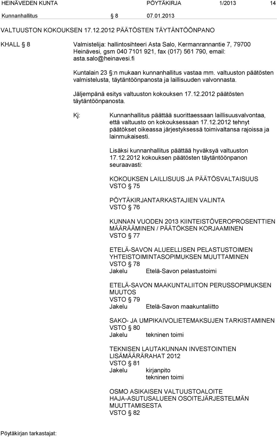 fi Kuntalain 23 :n mukaan kunnanhallitus vastaa mm. valtuuston päätösten valmistelusta, täytäntöönpanosta ja laillisuuden valvonnasta. Jäljempänä esitys valtuuston kokouksen 17.12.