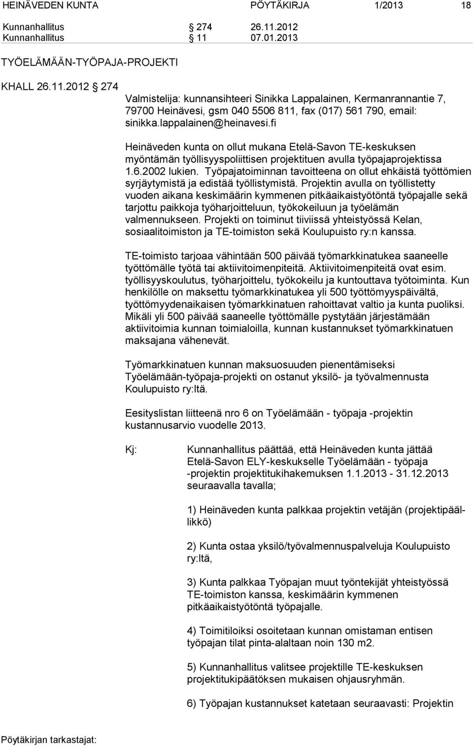 lappalainen@heinavesi.fi Heinäveden kunta on ollut mukana Etelä-Savon TE-keskuksen myöntämän työllisyyspoliittisen projektituen avulla työpajaprojektissa 1.6.2002 lukien.