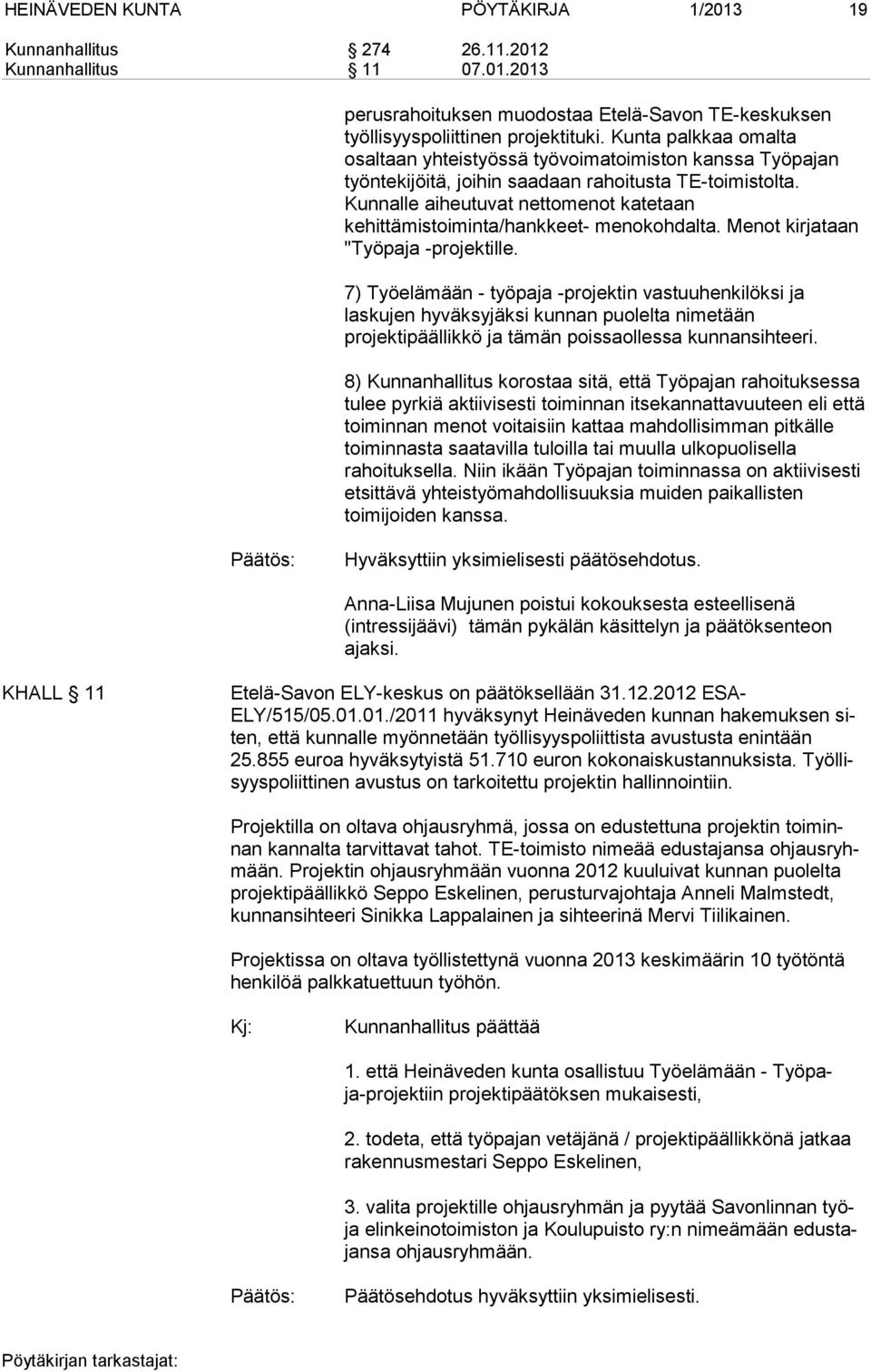 Kunnalle aiheutuvat nettomenot katetaan kehittämistoiminta/hankkeet- menokohdalta. Menot kirjataan "Työpaja -projektille.