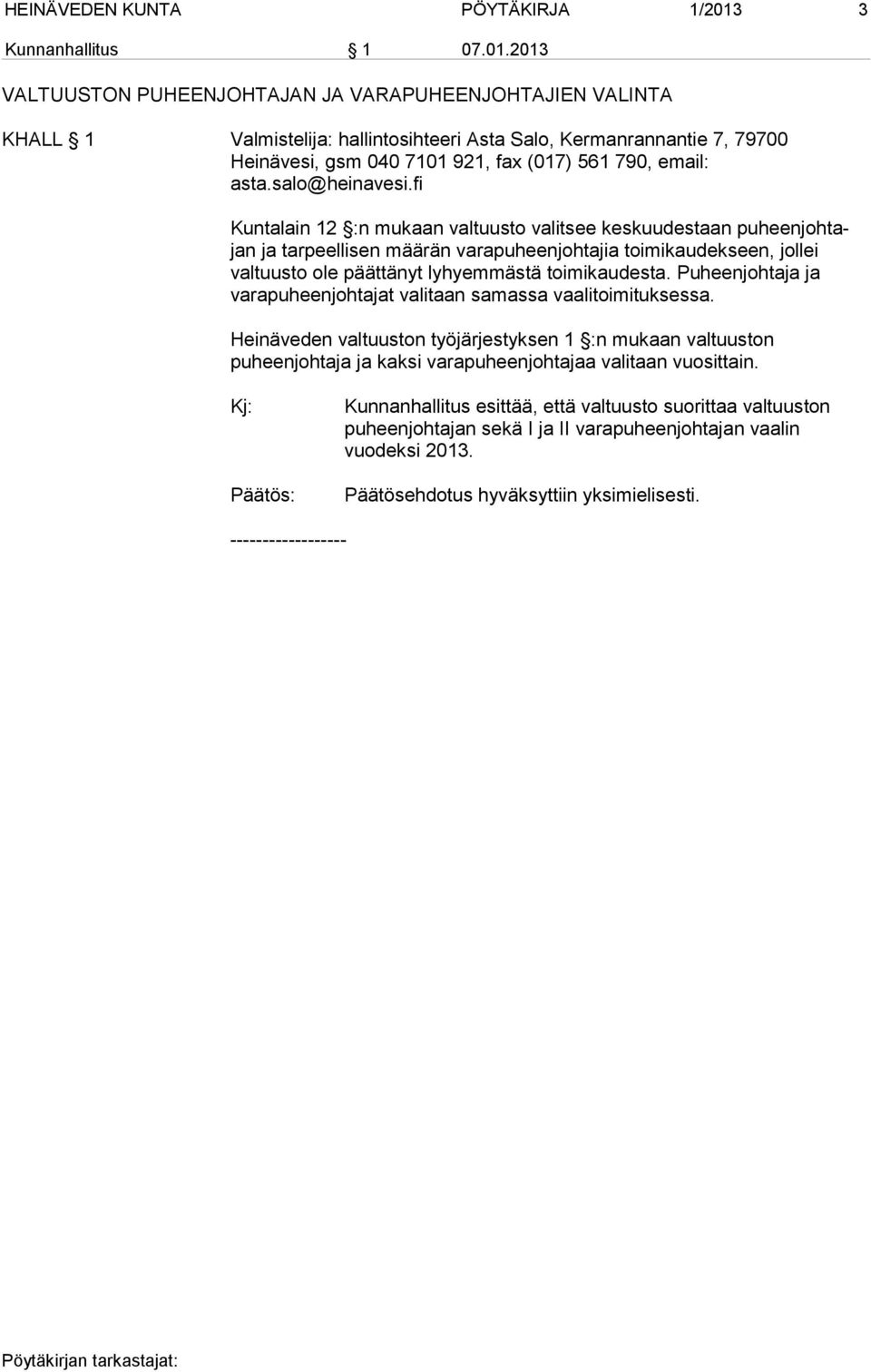 2013 VALTUUSTON PUHEENJOHTAJAN JA VARAPUHEENJOHTAJIEN VALINTA KHALL 1 Valmistelija: hallintosihteeri Asta Salo, Kermanrannantie 7, 79700 Heinävesi, gsm 040 7101 921, fax (017) 561 790, email: asta.