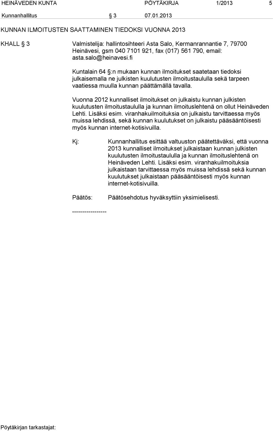 2013 KUNNAN ILMOITUSTEN SAATTAMINEN TIEDOKSI VUONNA 2013 KHALL 3 Valmistelija: hallintosihteeri Asta Salo, Kermanrannantie 7, 79700 Heinävesi, gsm 040 7101 921, fax (017) 561 790, email: asta.