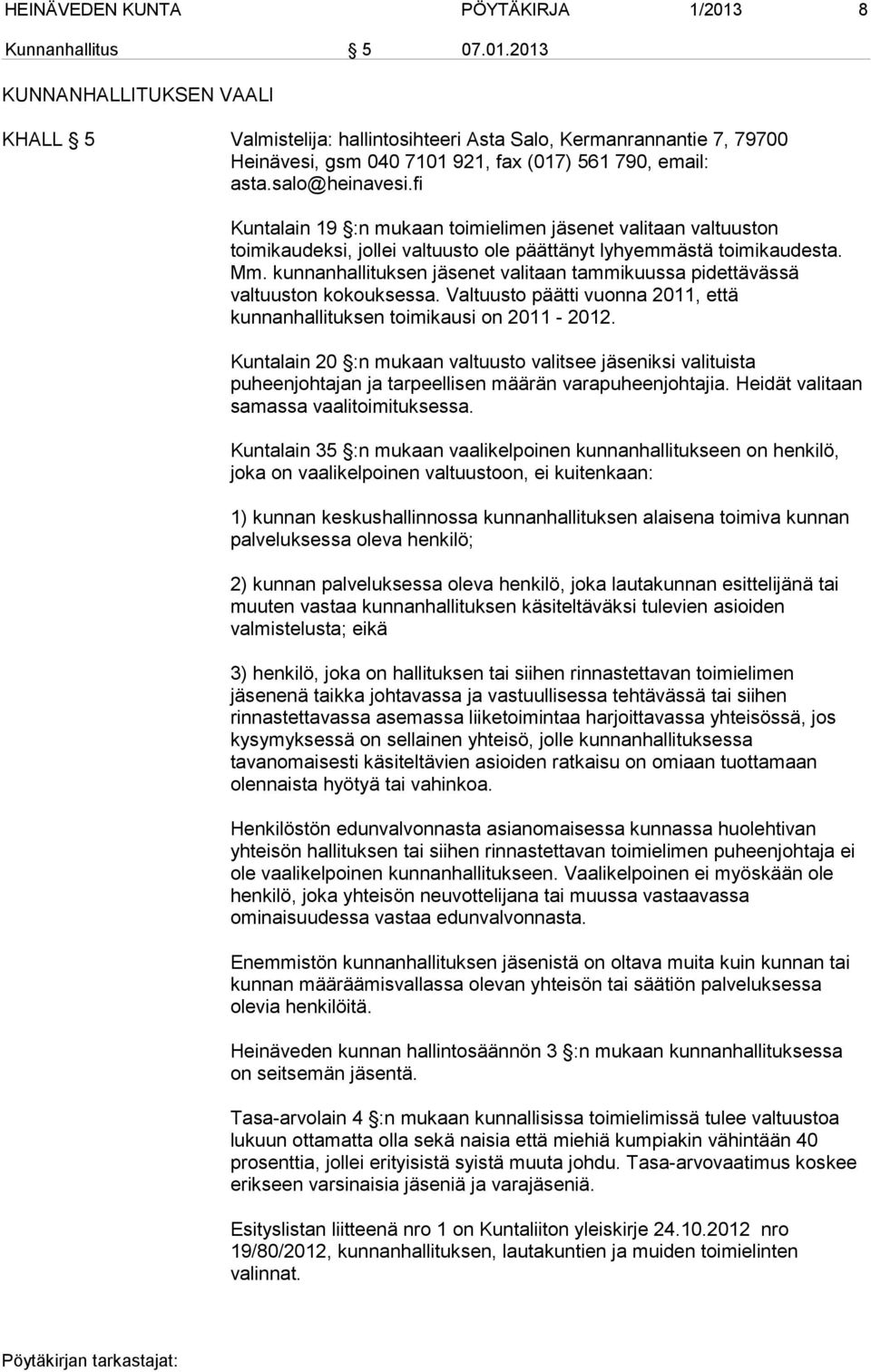 kunnanhallituksen jäsenet valitaan tammikuussa pidettävässä valtuuston kokouksessa. Valtuusto päätti vuonna 2011, että kunnanhallituksen toimikausi on 2011-2012.