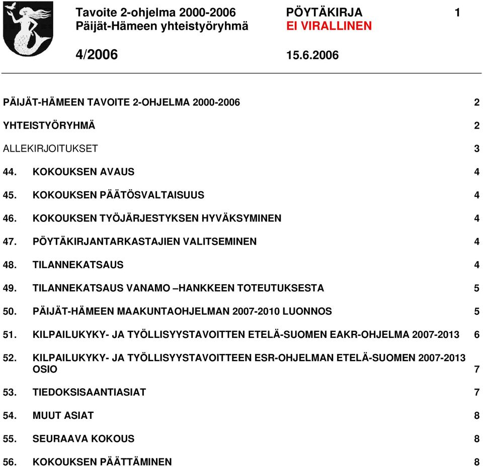 TILANNEKATSAUS VANAMO HANKKEEN TOTEUTUKSESTA 5 50. PÄIJÄT-HÄMEEN MAAKUNTAOHJELMAN 2007-2010 LUONNOS 5 51.