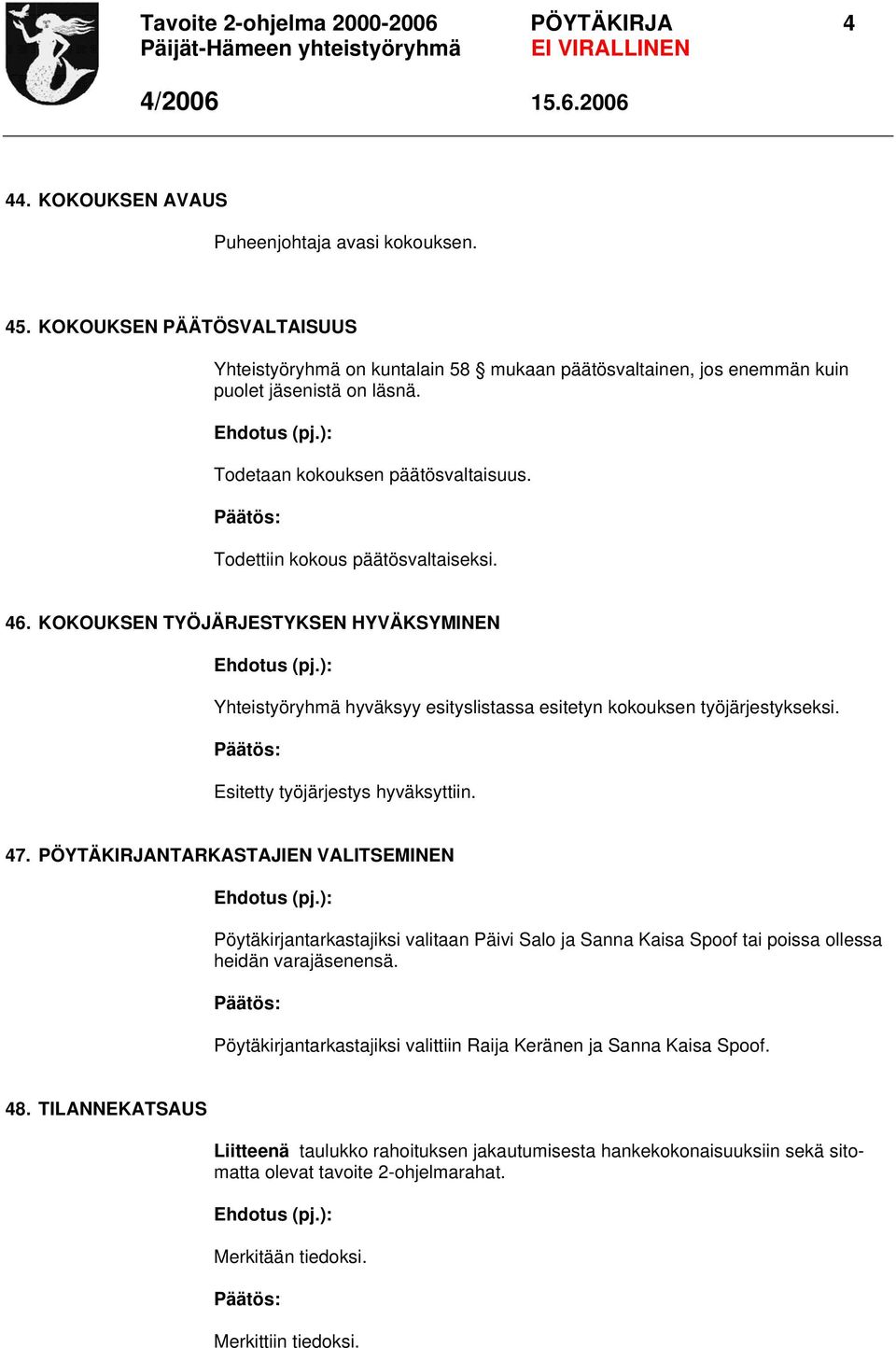 46. KOKOUKSEN TYÖJÄRJESTYKSEN HYVÄKSYMINEN Yhteistyöryhmä hyväksyy esityslistassa esitetyn kokouksen työjärjestykseksi. Esitetty työjärjestys hyväksyttiin. 47.