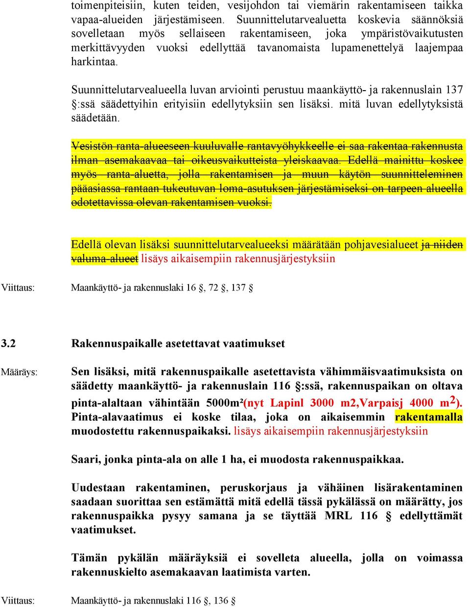 Suunnittelutarvealueella luvan arviointi perustuu maankäyttö- ja rakennuslain 137 :ssä säädettyihin erityisiin edellytyksiin sen lisäksi. mitä luvan edellytyksistä säädetään.