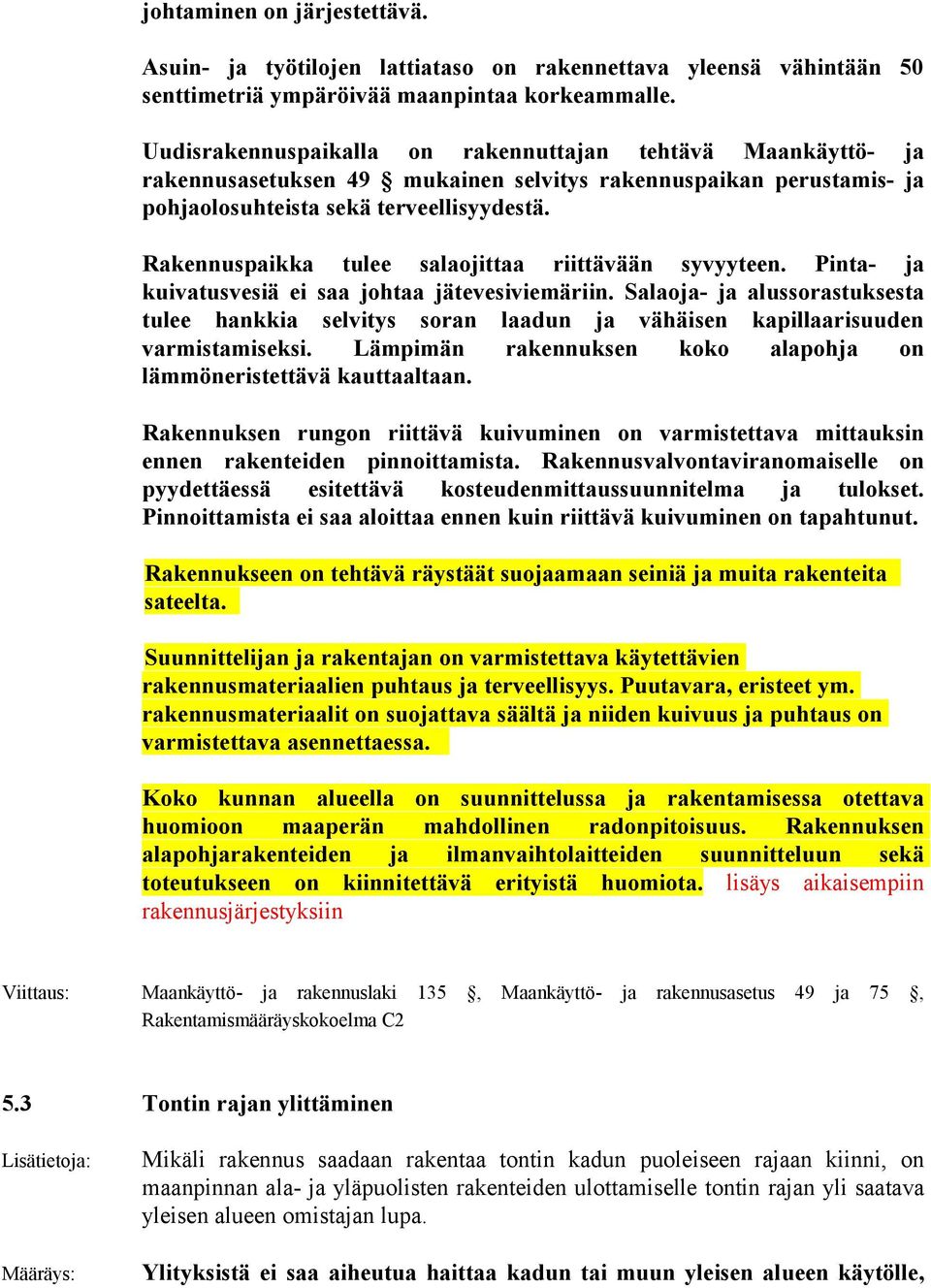 Rakennuspaikka tulee salaojittaa riittävään syvyyteen. Pinta- ja kuivatusvesiä ei saa johtaa jätevesiviemäriin.