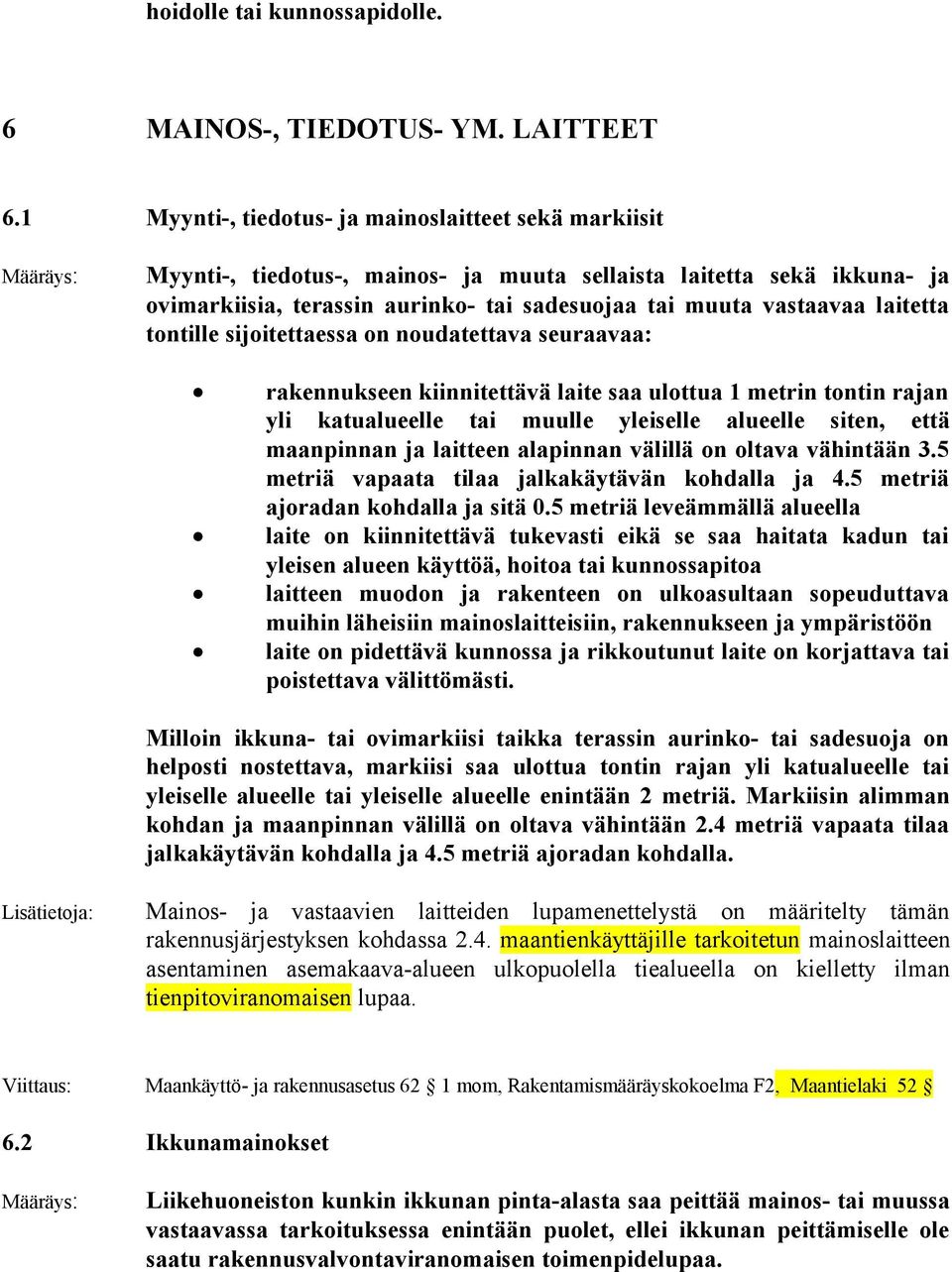 laitetta tontille sijoitettaessa on noudatettava seuraavaa: rakennukseen kiinnitettävä laite saa ulottua 1 metrin tontin rajan yli katualueelle tai muulle yleiselle alueelle siten, että maanpinnan ja