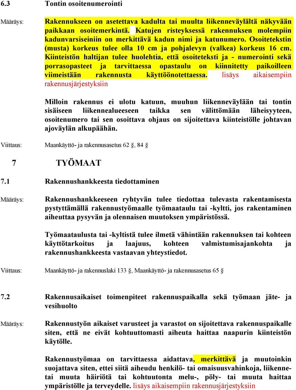 Kiinteistön haltijan tulee huolehtia, että osoiteteksti ja - numerointi sekä porrasopasteet ja tarvittaessa opastaulu on kiinnitetty paikoilleen viimeistään rakennusta käyttöönotettaessa.