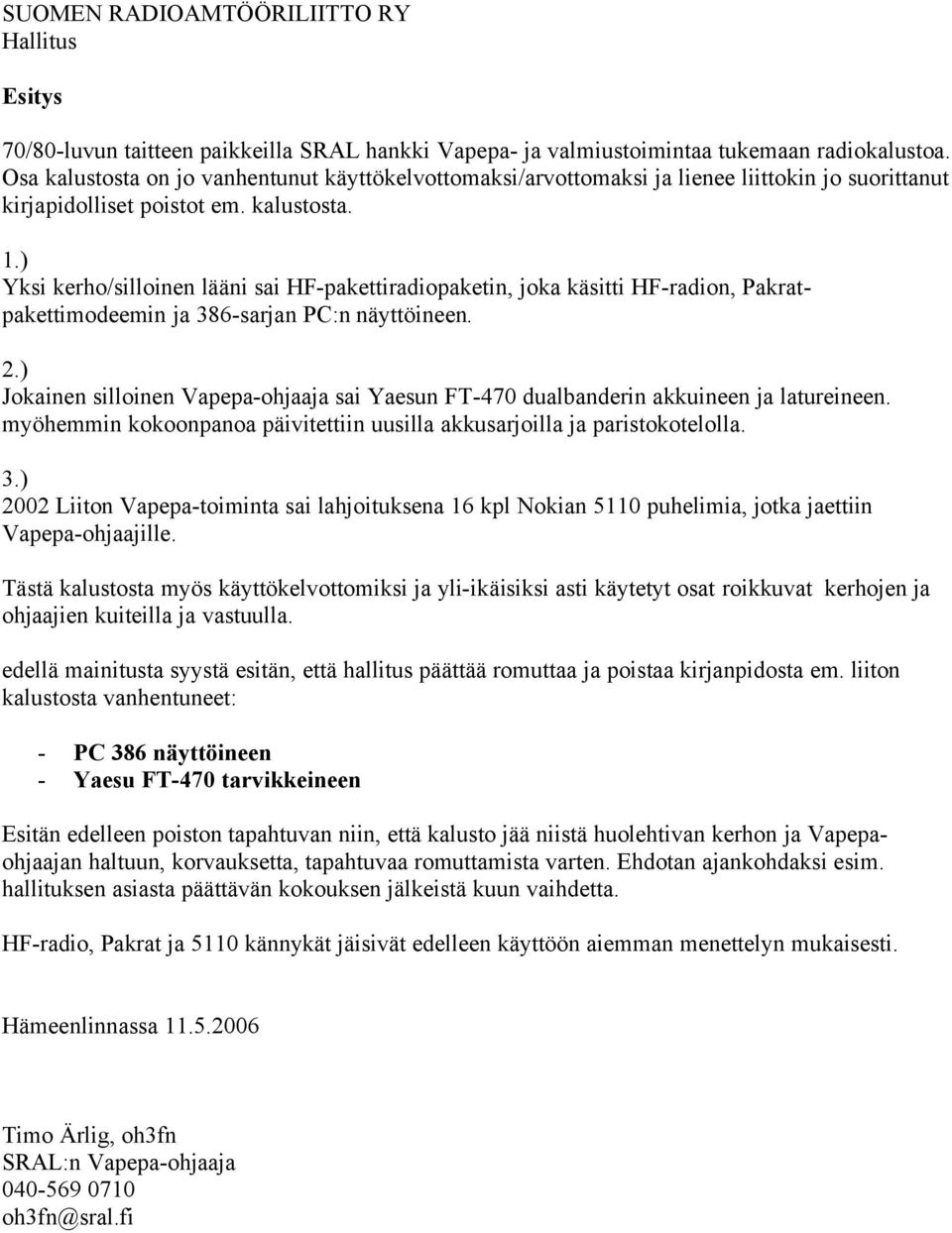 ) Yksi kerho/silloinen lääni sai HF-pakettiradiopaketin, joka käsitti HF-radion, Pakratpakettimodeemin ja 386-sarjan PC:n näyttöineen. 2.