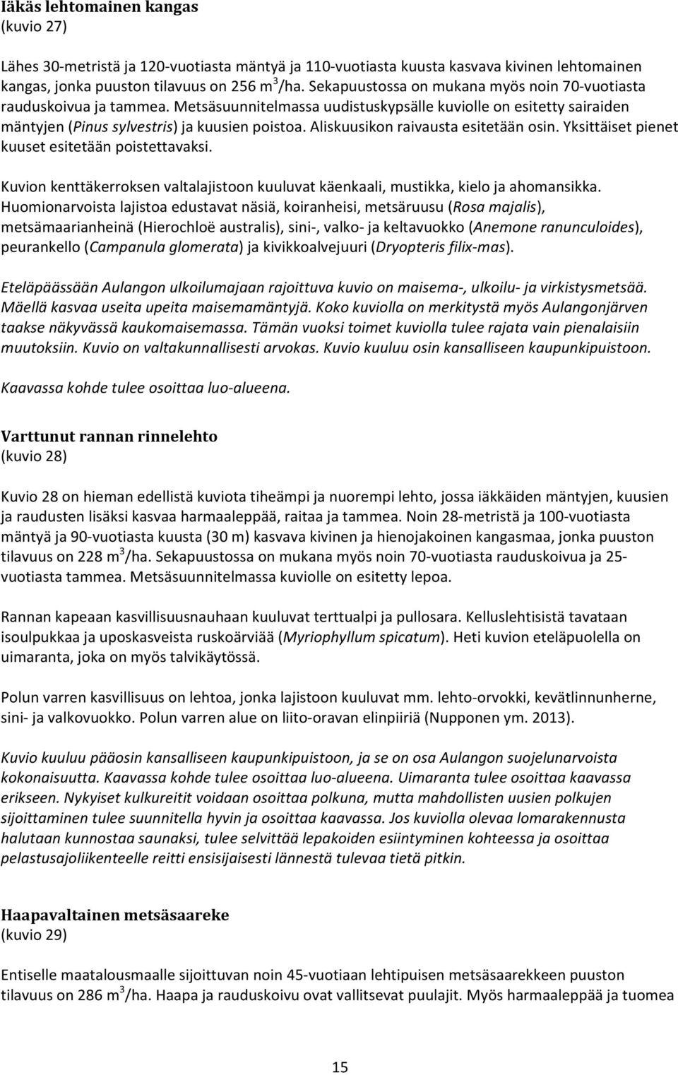 Aliskuusikon raivausta esitetään osin. Yksittäiset pienet kuuset esitetään poistettavaksi. Kuvion kenttäkerroksen valtalajistoon kuuluvat käenkaali, mustikka, kielo ja ahomansikka.