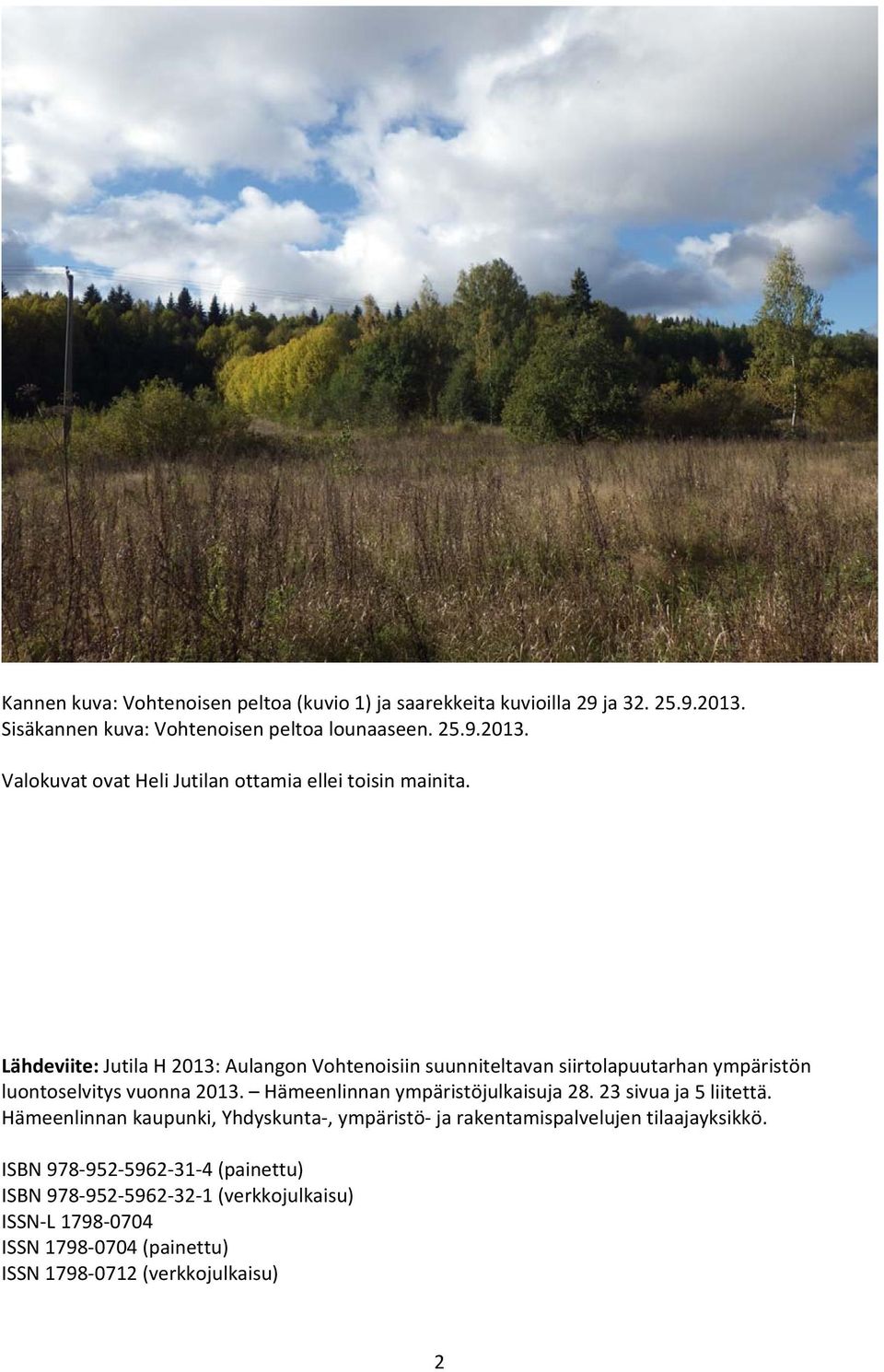 Hämeenlinnan ympäristöjulkaisuja 28. 23 sivua ja 5 liitettä. Hämeenlinnan kaupunki, Yhdyskunta, ympäristö ja rakentamispalvelujen tilaajayksikkö.