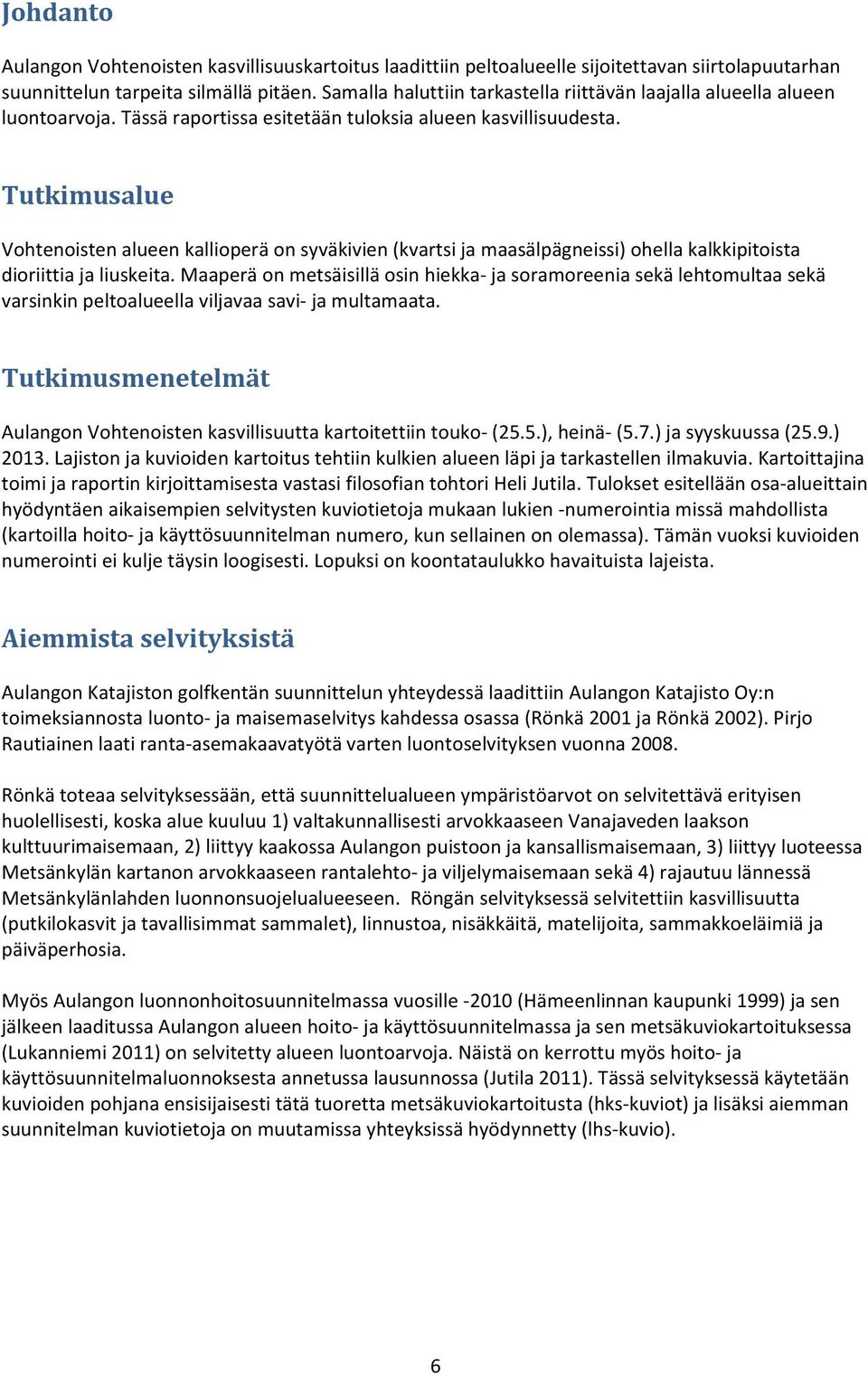 Tutkimusalue Vohtenoisten alueen kallioperä on syväkivien (kvartsi ja maasälpägneissi) ohella kalkkipitoista dioriittia ja liuskeita.