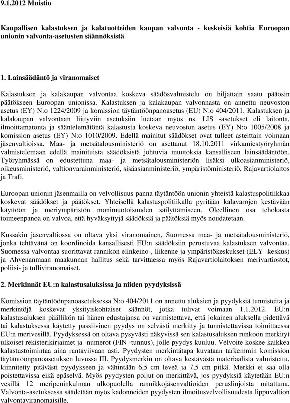 Kalastuksen ja kalakaupan valvonnasta on annettu neuvoston asetus (EY) N:o 1224/2009 ja komission täytäntöönpanoasetus (EU) N:o 404/2011.