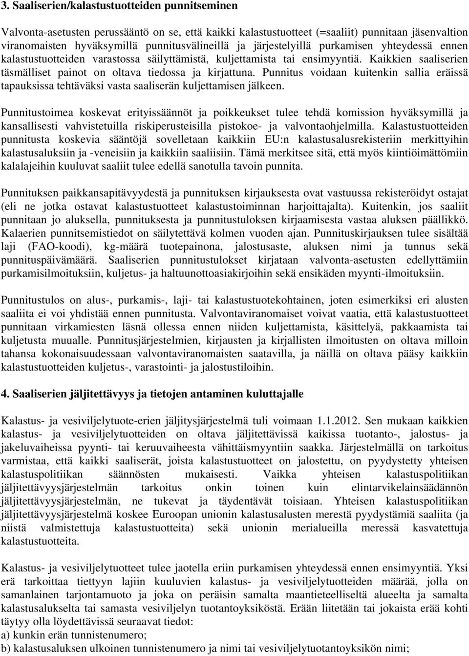 Punnitus voidaan kuitenkin sallia eräissä tapauksissa tehtäväksi vasta saaliserän kuljettamisen jälkeen.