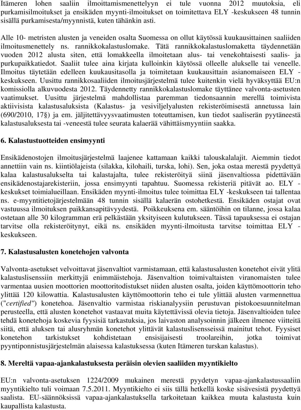 Tätä rannikkokalastuslomaketta täydennetään vuoden 2012 alusta siten, että lomakkeella ilmoitetaan alus- tai venekohtaisesti saalis- ja purkupaikkatiedot.