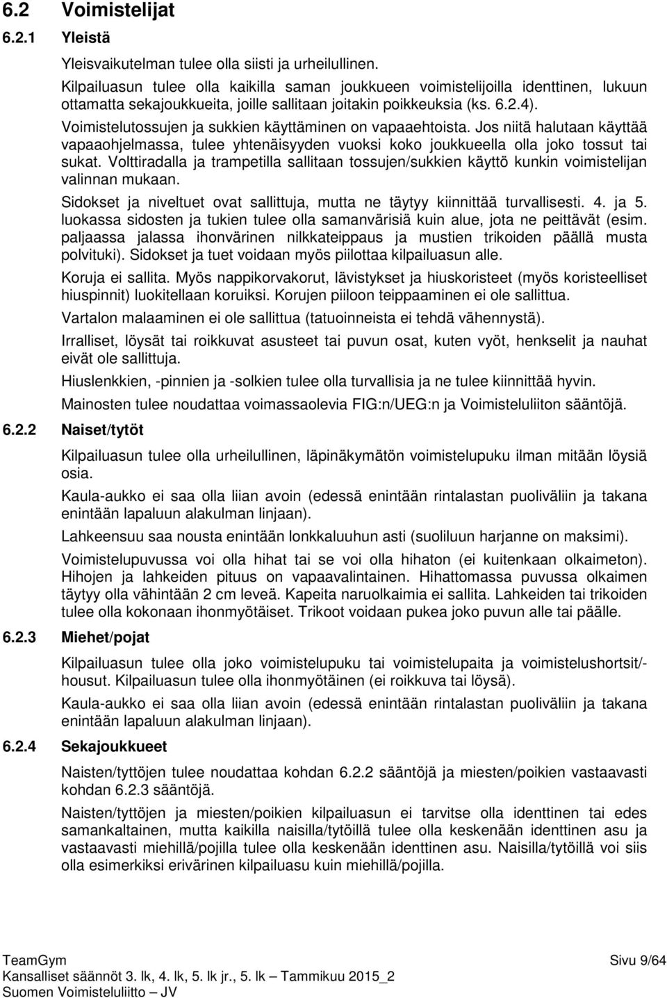 Voimistelutossujen ja sukkien käyttäminen on vapaaehtoista. Jos niitä halutaan käyttää vapaaohjelmassa, tulee yhtenäisyyden vuoksi koko joukkueella olla joko tossut tai sukat.