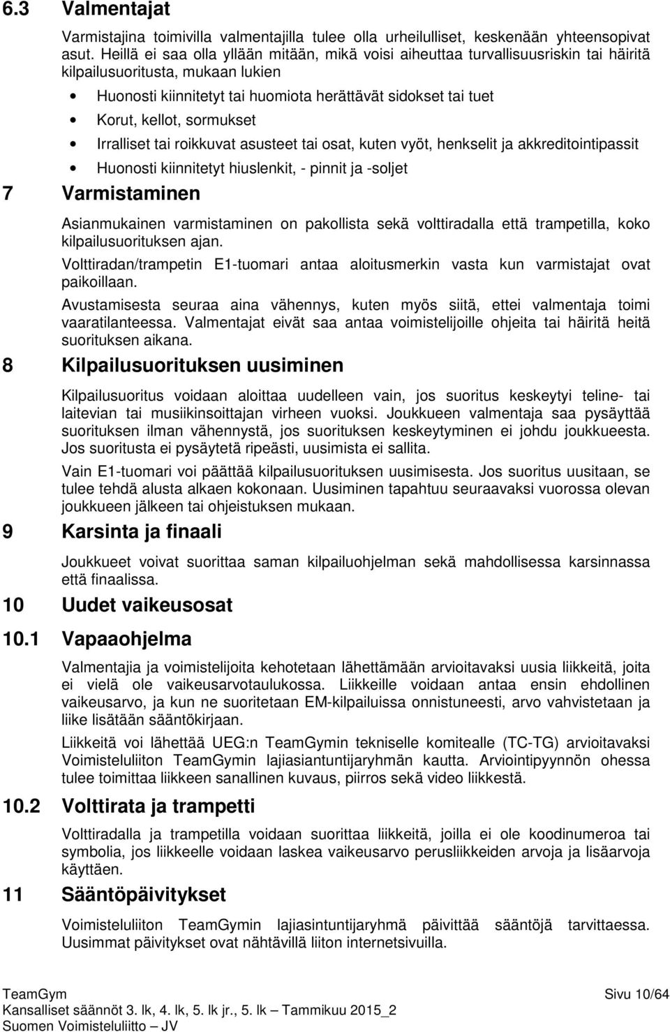 sormukset Irralliset tai roikkuvat asusteet tai osat, kuten vyöt, henkselit ja akkreditointipassit Huonosti kiinnitetyt hiuslenkit, - pinnit ja -soljet 7 Varmistaminen Asianmukainen varmistaminen on