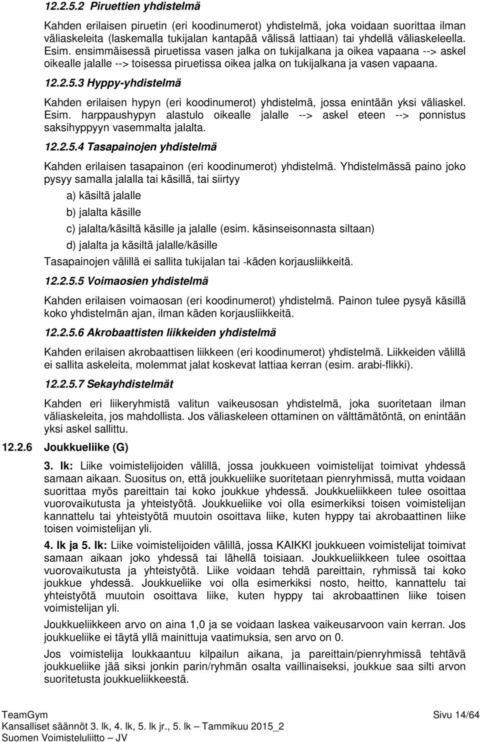 Esim. ensimmäisessä piruetissa vasen jalka on tukijalkana ja oikea vapaana --> askel oikealle jalalle --> toisessa piruetissa oikea jalka on tukijalkana ja vasen vapaana.