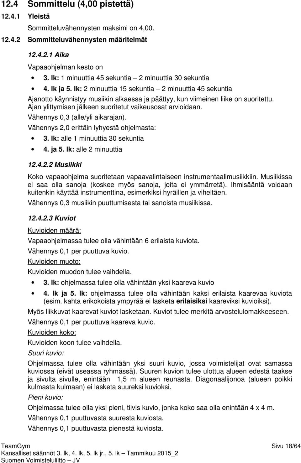 Ajan ylittymisen jälkeen suoritetut vaikeusosat arvioidaan. Vähennys 0,3 (alle/yli aikarajan). Vähennys 2,0 erittäin lyhyestä ohjelmasta: 3. lk: alle 1 minuuttia 30 sekuntia 4. ja 5.