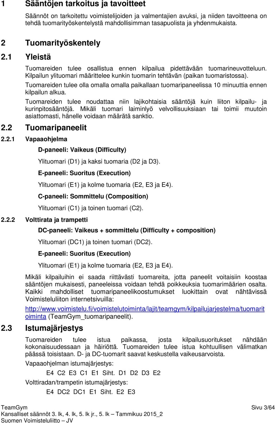 Tuomareiden tulee olla omalla omalla paikallaan tuomaripaneelissa 10 minuuttia ennen kilpailun alkua.