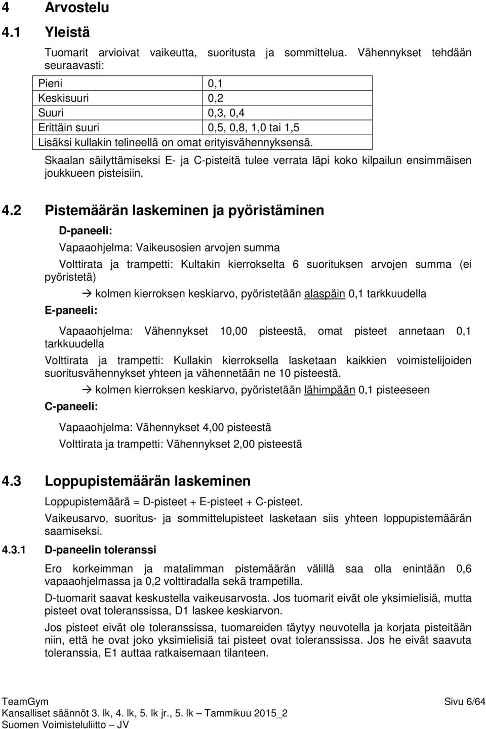 Skaalan säilyttämiseksi E- ja C-pisteitä tulee verrata läpi koko kilpailun ensimmäisen joukkueen pisteisiin. 4.