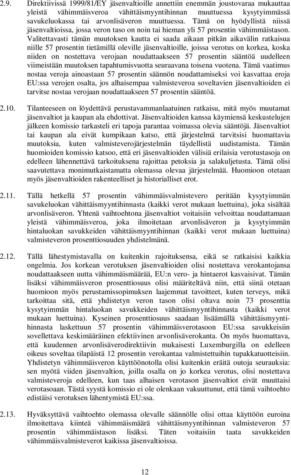 Valitettavasti tämän muutoksen kautta ei saada aikaan pitkän aikavälin ratkaisua niille 57 prosentin tietämillä oleville jäsenvaltioille, joissa verotus on korkea, koska niiden on nostettava verojaan