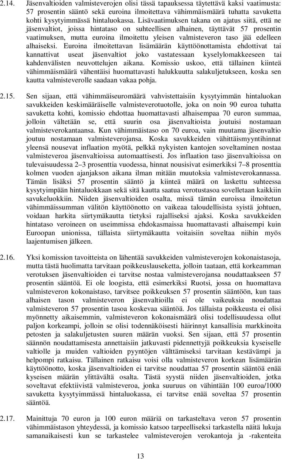 Lisävaatimuksen takana on ajatus siitä, että ne jäsenvaltiot, joissa hintataso on suhteellisen alhainen, täyttävät 57 prosentin vaatimuksen, mutta euroina ilmoitettu yleisen valmisteveron taso jää