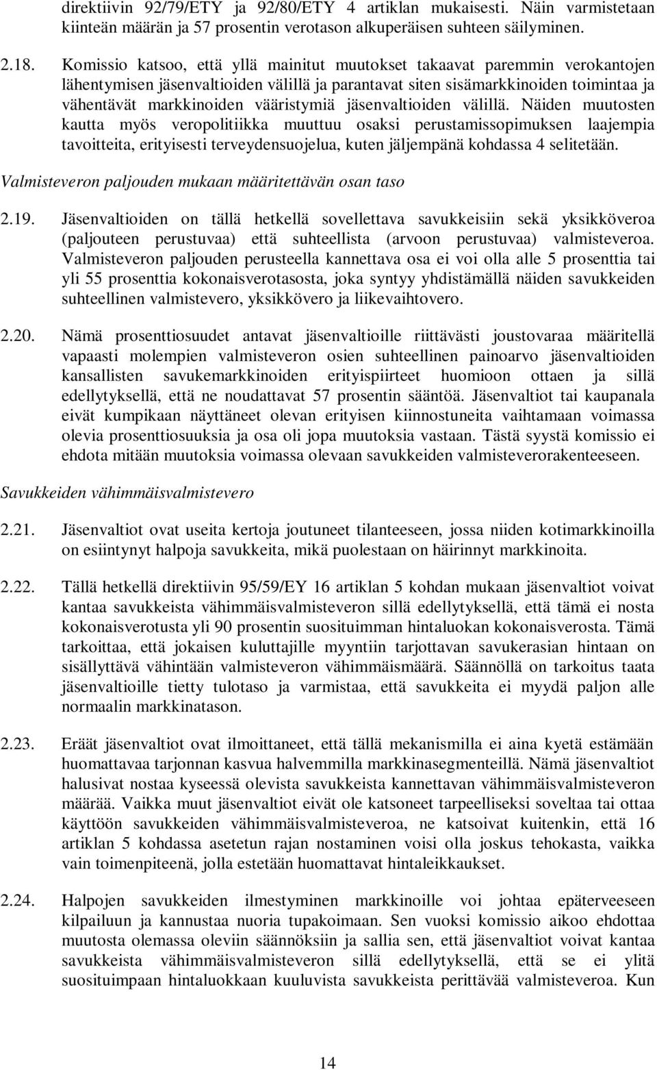 jäsenvaltioiden välillä. Näiden muutosten kautta myös veropolitiikka muuttuu osaksi perustamissopimuksen laajempia tavoitteita, erityisesti terveydensuojelua, kuten jäljempänä kohdassa 4 selitetään.