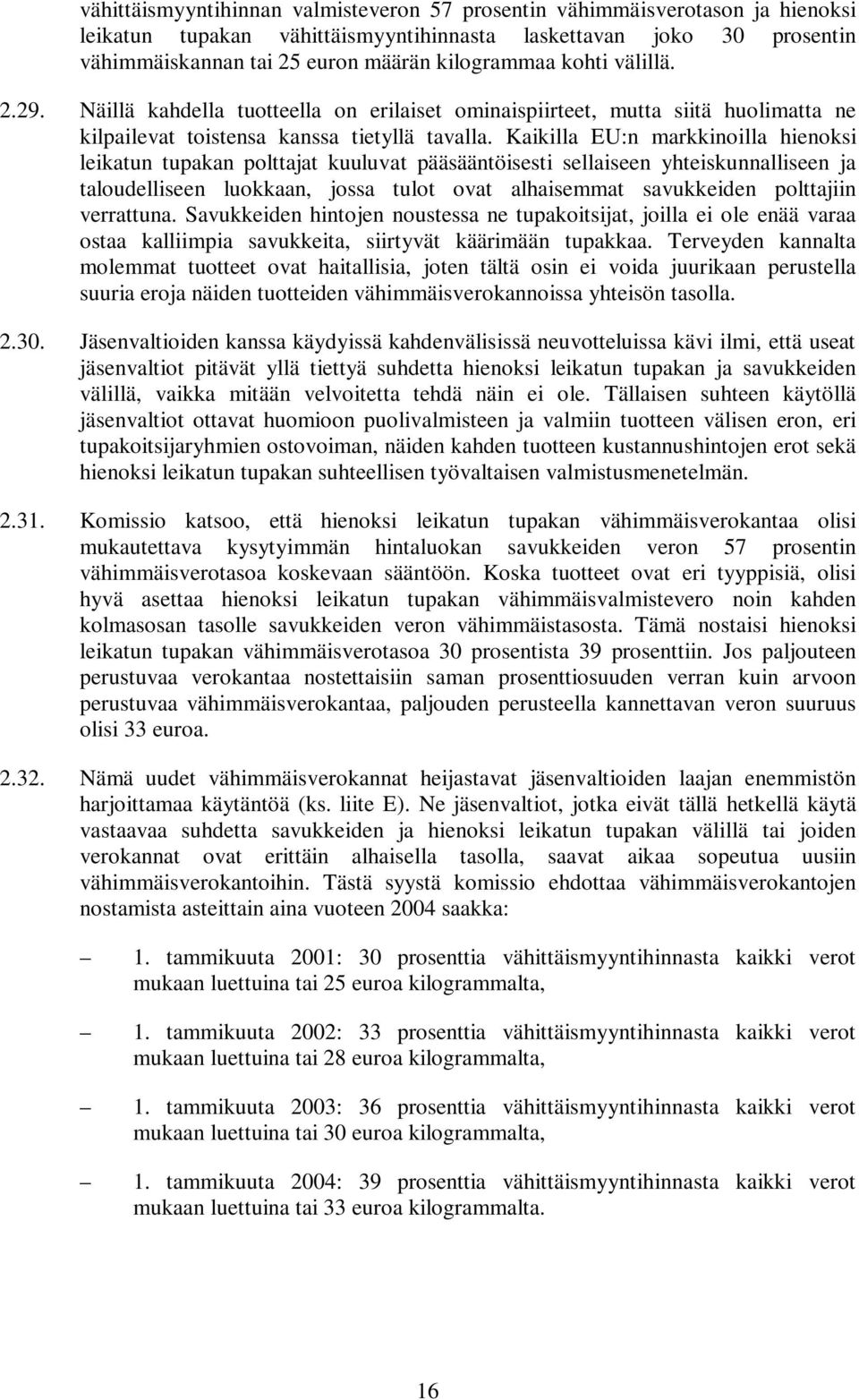 Kaikilla EU:n markkinoilla hienoksi leikatun tupakan polttajat kuuluvat pääsääntöisesti sellaiseen yhteiskunnalliseen ja taloudelliseen luokkaan, jossa tulot ovat alhaisemmat savukkeiden polttajiin