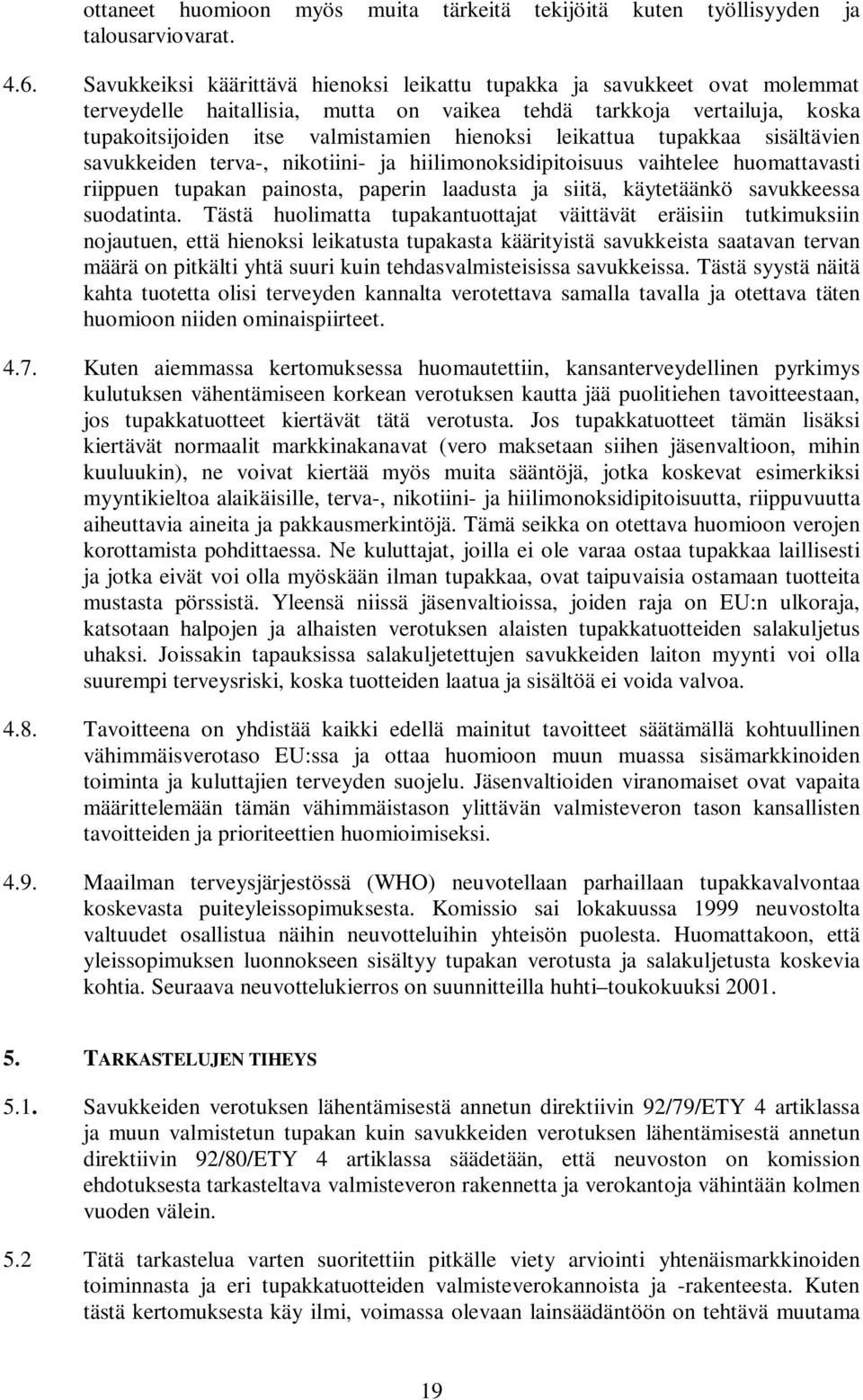 leikattua tupakkaa sisältävien savukkeiden terva-, nikotiini- ja hiilimonoksidipitoisuus vaihtelee huomattavasti riippuen tupakan painosta, paperin laadusta ja siitä, käytetäänkö savukkeessa