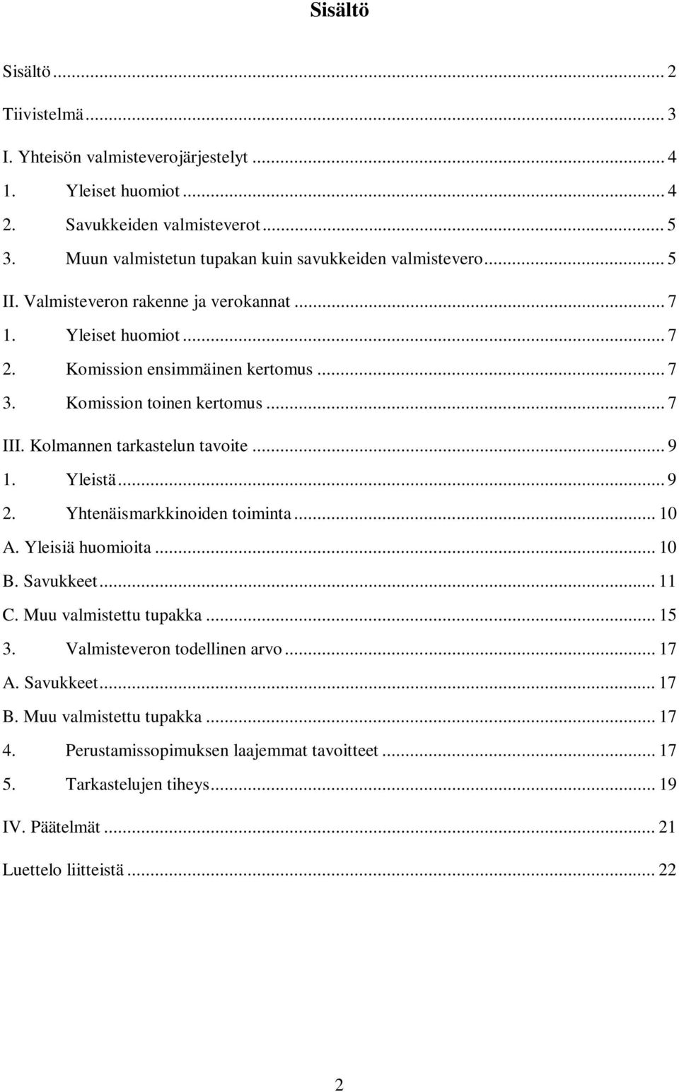 Komission toinen kertomus... 7 III. Kolmannen tarkastelun tavoite... 9 1. Yleistä... 9 2. Yhtenäismarkkinoiden toiminta... 10 A. Yleisiä huomioita... 10 B. Savukkeet... 11 C.